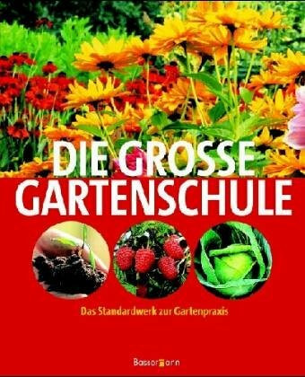 Die große Gartenschule: Das Standardwerk zur Gartenpraxis