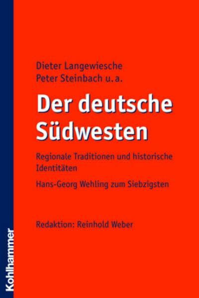 Der deutsche Südwesten: Regionale Traditionen und historische Identitäten Hans-Georg Wehling zum Siebzigsten. Redaktion: Reinhold Weber