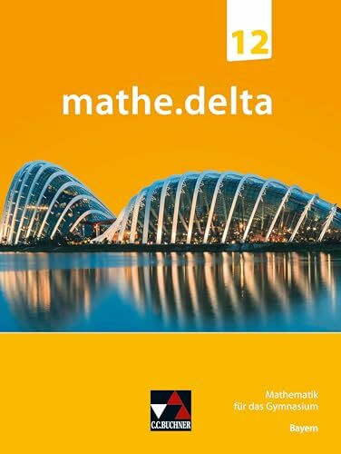 mathe.delta – Bayern Sek II / mathe.delta Bayern 12: Mathematik für das Gymnasium (mathe.delta – Bayern Sek II: Mathematik für das Gymnasium)