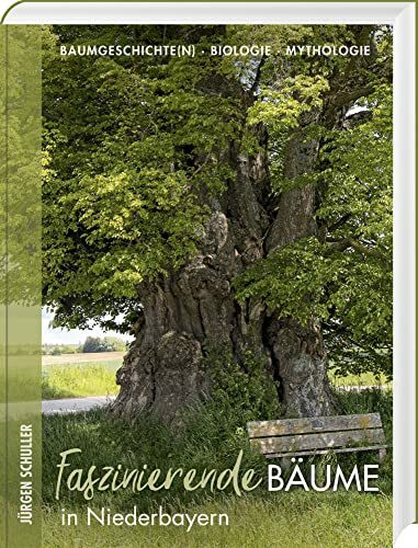 Faszinierende Bäume in Niederbayern: Baumgeschichte(n) - Biologie - Mythologie