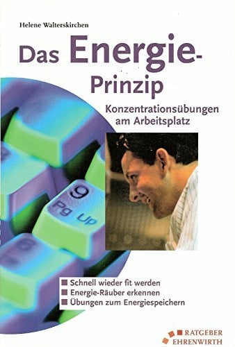 Das Energieprinzip - Konzentrationsübungen am Arbeitsplatz (Ratgeber Ehrenwirth)