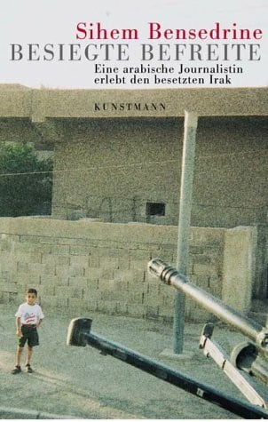 Besiegte Befreite: Eine arabische Journalistin erlebt den besetzten Irak