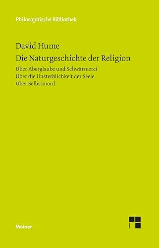Die Naturgeschichte der Religion. Über Aberglaube und Schwärmerei. Über die Unsterblichkeit der Seele. Über Selbstmord (Philosophische Bibliothek)