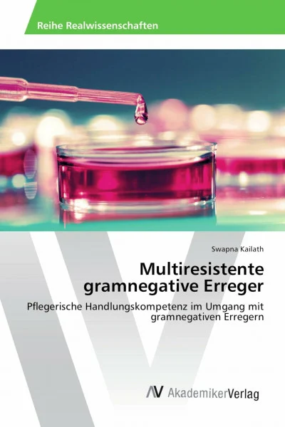 Multiresistente gramnegative Erreger: Pflegerische Handlungskompetenz im Umgang mit gramnegativen Erregern