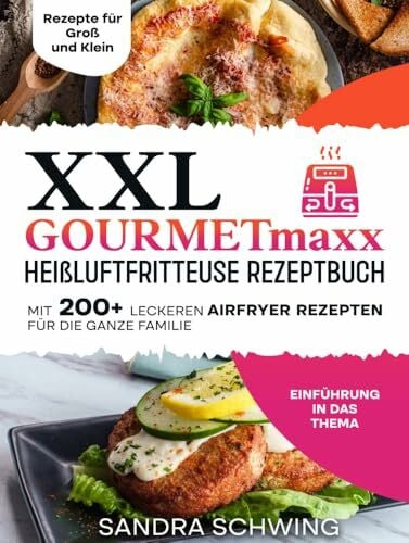 XXL GOURMETmaxx Heißluftfritteuse Rezeptbuch: Mit 200+ leckeren Airfryer Rezepten für die ganze Familie