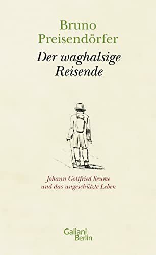 Der waghalsige Reisende: Johann Gottfried Seume und das ungeschützte Leben