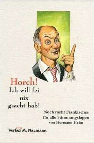 Horch! Ich will fei nix gsacht hab!: Noch mehr Fränkisches für alle Stimmungslagen