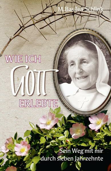 Wie ich Gott erlebte: Sein Weg mit mir durch sieben Jahrzehnte