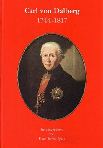 Carl von Dalberg 1744-1817: Beiträge zu seiner Biographie