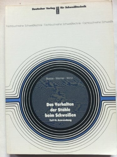 Das Verhalten der Stähle beim Schweissen: Das Verhalten der Stähle beim Schweißen, Tl.2, Anwendung (Fachbuchreihe Schweisstechnik)