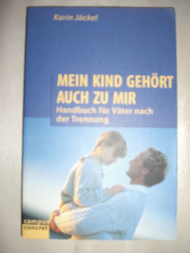 Mein Kind gehört auch zu mir: Handbuch für Väter nach der Trennung (campus concret)