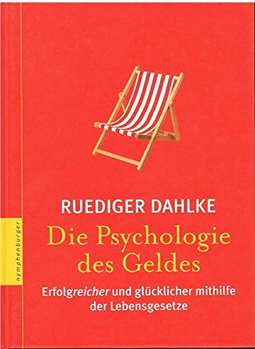 Die Psychologie des Geldes: Erfolgreicher und glücklicher mithilfe der Lebensgesetze