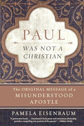 Paul Was Not a Christian: The Original Message of a Misunderstood Apostle