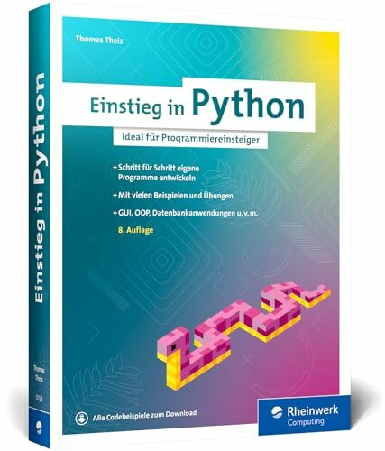 Einstieg in Python: Die Einführung in Python 3. Das ideale Buch für Programmieranfänger. Inkl. Objektorientierung und vielen Übungen