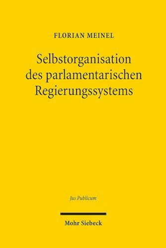 Selbstorganisation des parlamentarischen Regierungssystems: Vergleichende Studien zu einem Verfassungsproblem der Bundesrepublik Deutschland (Jus Publicum, Band 281)