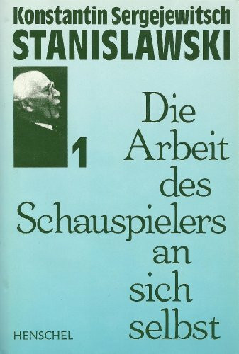 Die Arbeit des Schauspielers an sich selbst im schöpferischen Prozess des Erlebens /Die Arbeit des Schauspielers an sich selbst im schöpferischen Prozess des Verkörperns