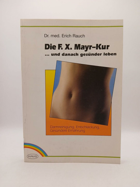 Die F. X. Mayr-Kur. ... und danach gesünder leben. Darmreinigung, Entschlackung, Gesündere Ernährung