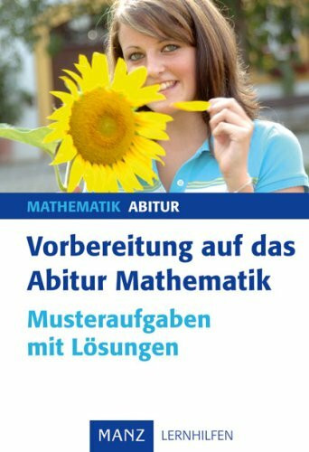 Vorbereitung auf das Abitur Mathematik: Musteraufgaben mit Lösungen
