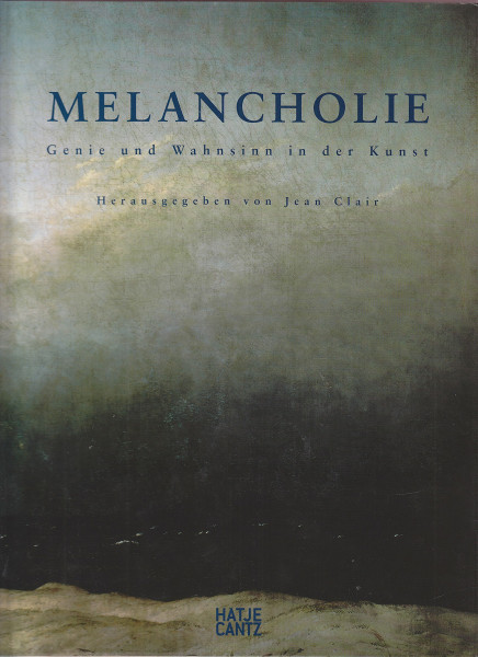 Melancholie. Genie und Wahnsinn in der Kunst.