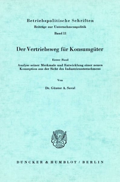 Der Vertriebsweg für Konsumgüter.: Erster Band: Analyse seiner Merkmale und Entwicklung einer neuen Konzeption aus der Sicht des Industrieunternehmens. (Betriebspolitische Schriften, Band 11)