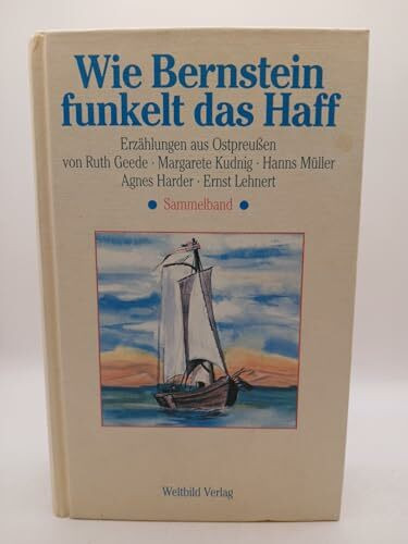 Wie Bernstein funkelt das Haff (Erzählungen aus Ostpreussen- Sammelband).