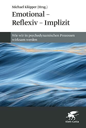 Emotional – Reflexiv – Implizit: Wie wir in psychodynamischen Prozessen wirksam werden