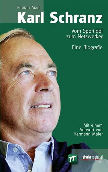 Karl Schranz: Vom Sportidol zum Netzwerker Mit einem Vorwort von Hermann Maier: Vom Sportidol zum Netzwerker. Eine Biografie. Vorw. v. Hermann Maier