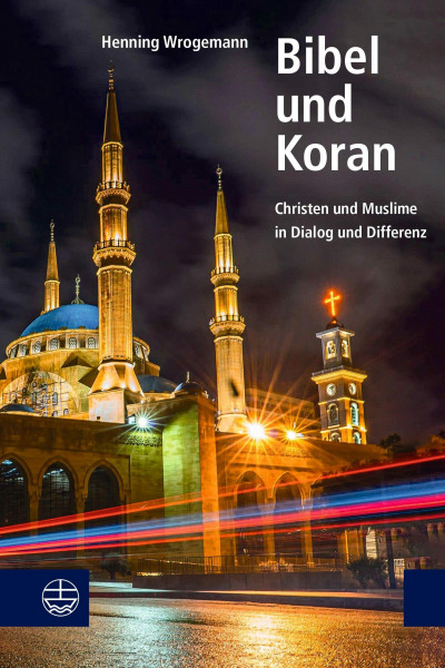 Bibel und Koran: Christen und Muslime in Dialog und Differenz