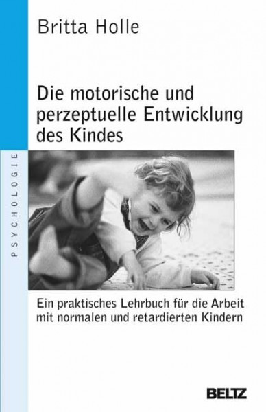 Die motorische und perzeptuelle Entwicklung des Kindes: Ein praktisches Lehrbuch für die Arbeit mit normalen und retardierten Kindern (Beltz Taschenbuch / Psychologie)