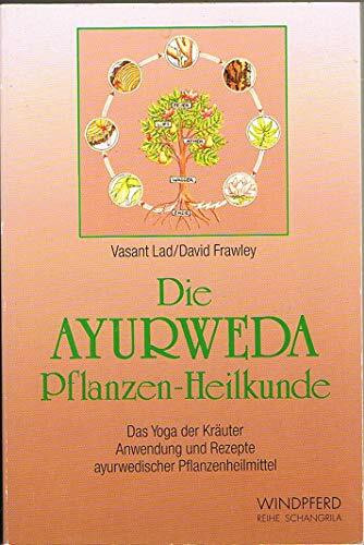 Die Ayurveda Pflanzen-Heilkunde: Das Yoga der Kräuter. Anwendung und Rezepte ayurwedischer Pflanzenheilmittel (Reihe Schangrila)