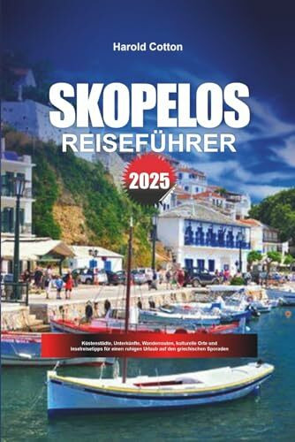 SKOPELOS REISEFÜHRER 2025: Küstenstädte, Unterkünfte, Wanderrouten, kulturelle Orte und Inselreisetipps für einen ruhigen Urlaub auf den griechischen Sporaden