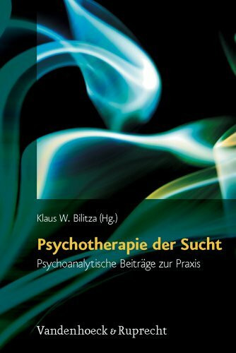 Psychotherapie der Sucht: Psychoanalytische Beiträge zur Praxis