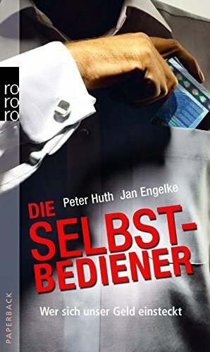 Die Selbstbediener: Wer sich unser Geld einsteckt