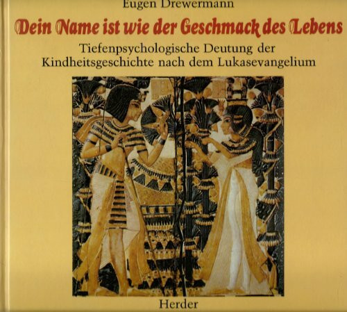 Dein Name ist wie der Geschmack des Lebens. Tiefenpsychologische Deutung der Kindheitsgeschichte nach dem Lukasevangelium