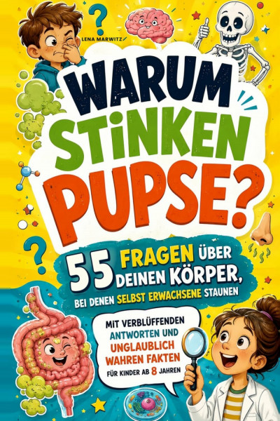 Warum stinken Pupse? 55 Fragen über deinen Körper, bei denen selbst Erwachsene staunen: Mit verblüffenden Antworten und unglaublich wahren Fakten für Kinder ab 8 Jahren