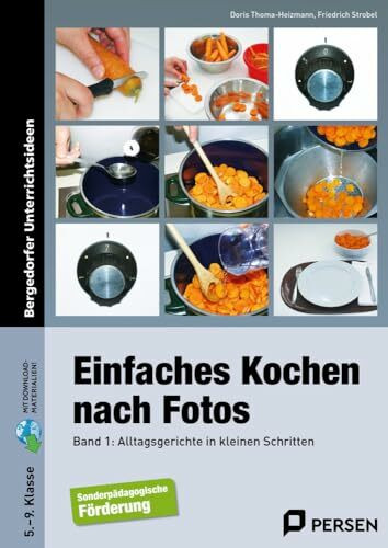 Einfaches Kochen nach Fotos 1: Alltagsgerichte in kleinen Schritten (5. bis 9. Klasse): Alltagsrezepte in kleinen Schritten (5. bis 9. Klasse)