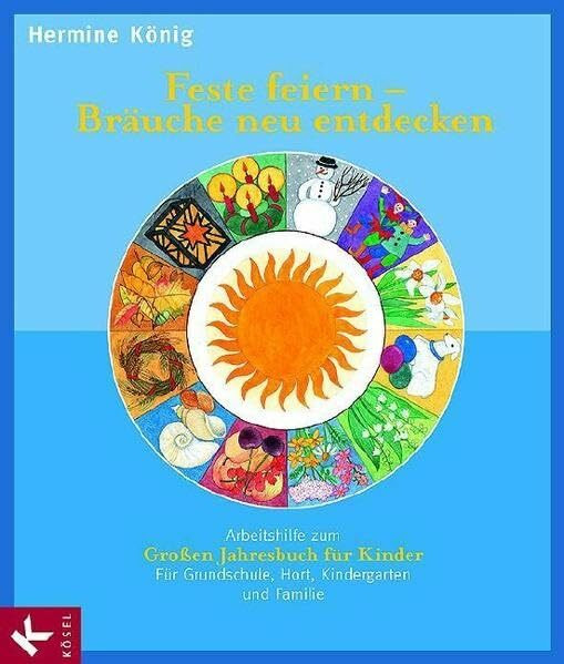 Feste feiern - Bräuche neu entdecken. Arbeitshilfe zum Großen Jahresbuch für Kinder: Für Grundschule, Hort, Kindergarten und Familie