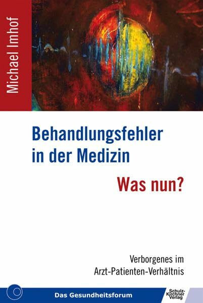 Behandlungsfehler in der Medizin - Was nun?: Verborgenes im Arzt-Patienten-Verhältnis