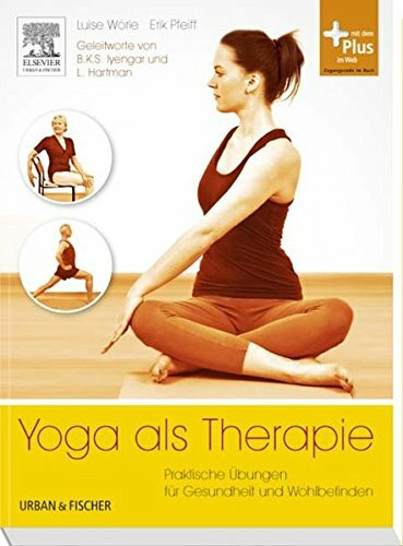 Yoga als Therapie: Praktische Übungen für Gesundheit und Wohlbefinden - mit Zugang zum Elsevier-Portal: Praktische Übungen für Gesundheit und Wohlbefinden. Mit dem Plus im Web. Zugangscode im Buch