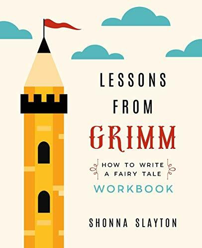 Lessons From Grimm: How to Write a Fairy Tale Workbook (Lessons From Grimm Series, Band 2)