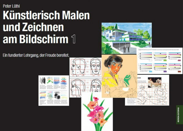 Künstlerisch Malen und Zeichnen am Bildschirm. 1: Ein fundierter Lehrgang, der Freude bereitet