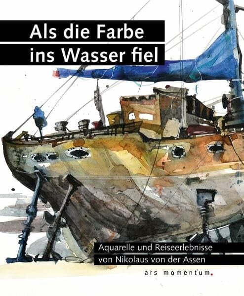 Als die Farbe ins Wasser fiel: Aquarelle und Reiseerlebnisse von Nikolaus von der Assen