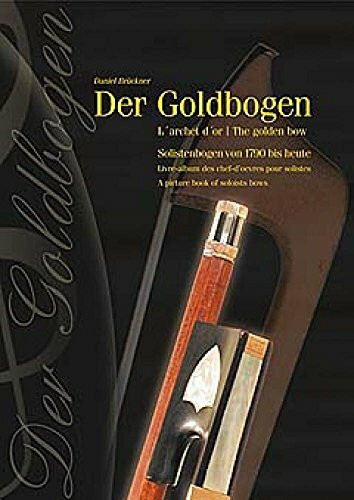 Der Goldbogen 1. Solistenbögen von 1790 bis heute: Solistenbögen von 1790 bis heute - Livre-album des chefs-d'oeuvres d'archeterie de 1790 à nos jours ... bows (Fachbuchreihe Das Musikinstrument)