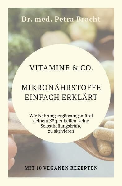 Vitamine & Co. Mikronährstoffe einfach erklärt: Wie Nahrungsergänzungmittel deinem Körper helfen, seine Selbstheilungskräfte zu aktivieren