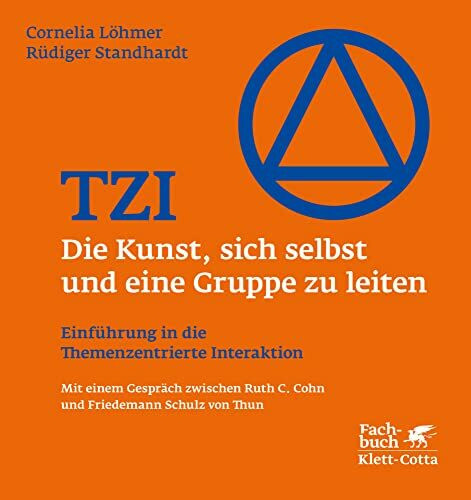 TZI – Die Kunst, sich selbst und eine Gruppe zu leiten: Einführung in die Themenzentrierte Interaktion
