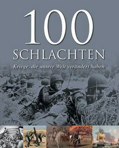 100 Schlachten: Kriege, die unsere Welt verändert haben