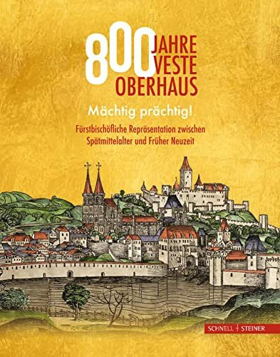 800 Jahre Veste Oberhaus: Mächtig prächtig! Fürstbischöfliche Repräsentation zwischen Spätmittelalter und Früher Neuzeit