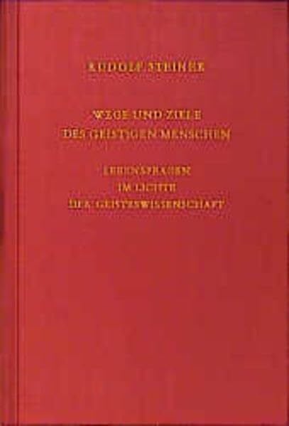 Wege und Ziele des geistigen Menschen. Lebensfragen im Lichte der Geisteswissenschaft
