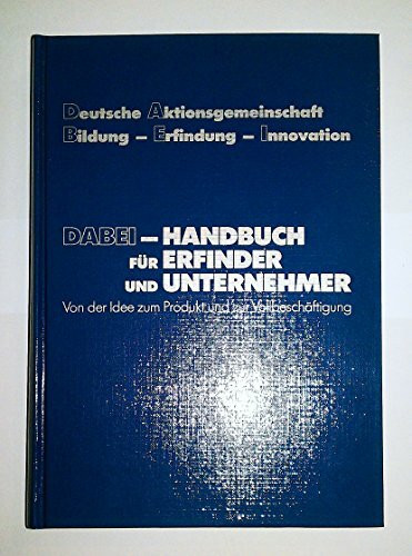 DABEI- Handbuch für Erfinder und Unternehmer. Von der Idee zum Produkt und zur Vollbeschäftigung