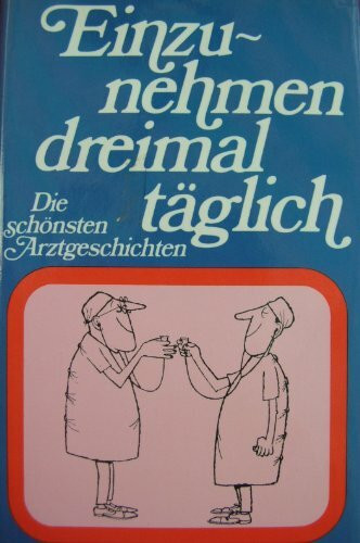 Einzunehmen dreimal täglich. Die schönsten Arztgeschichten